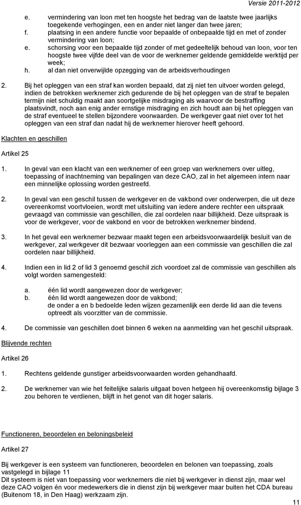 schorsing voor een bepaalde tijd zonder of met gedeeltelijk behoud van loon, voor ten hoogste twee vijfde deel van de voor de werknemer geldende gemiddelde werktijd per week; h.