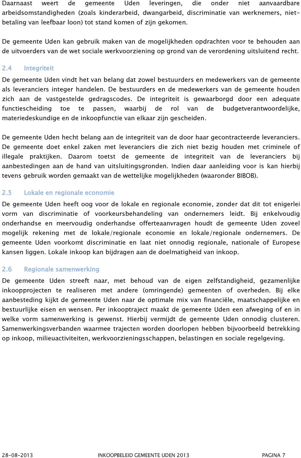 De gemeente Uden kan gebruik maken van de mogelijkheden opdrachten voor te behouden aan de uitvoerders van de wet sociale werkvoorziening op grond van de verordening uitsluitend recht. 2.