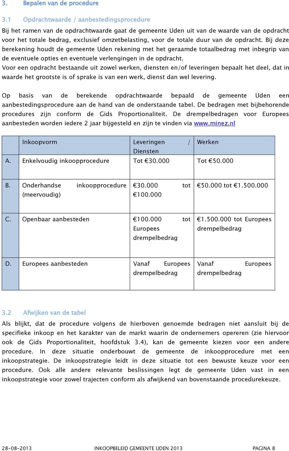 duur van de opdracht. Bij deze berekening houdt de gemeente Uden rekening met het geraamde totaalbedrag met inbegrip van de eventuele opties en eventuele verlengingen in de opdracht.