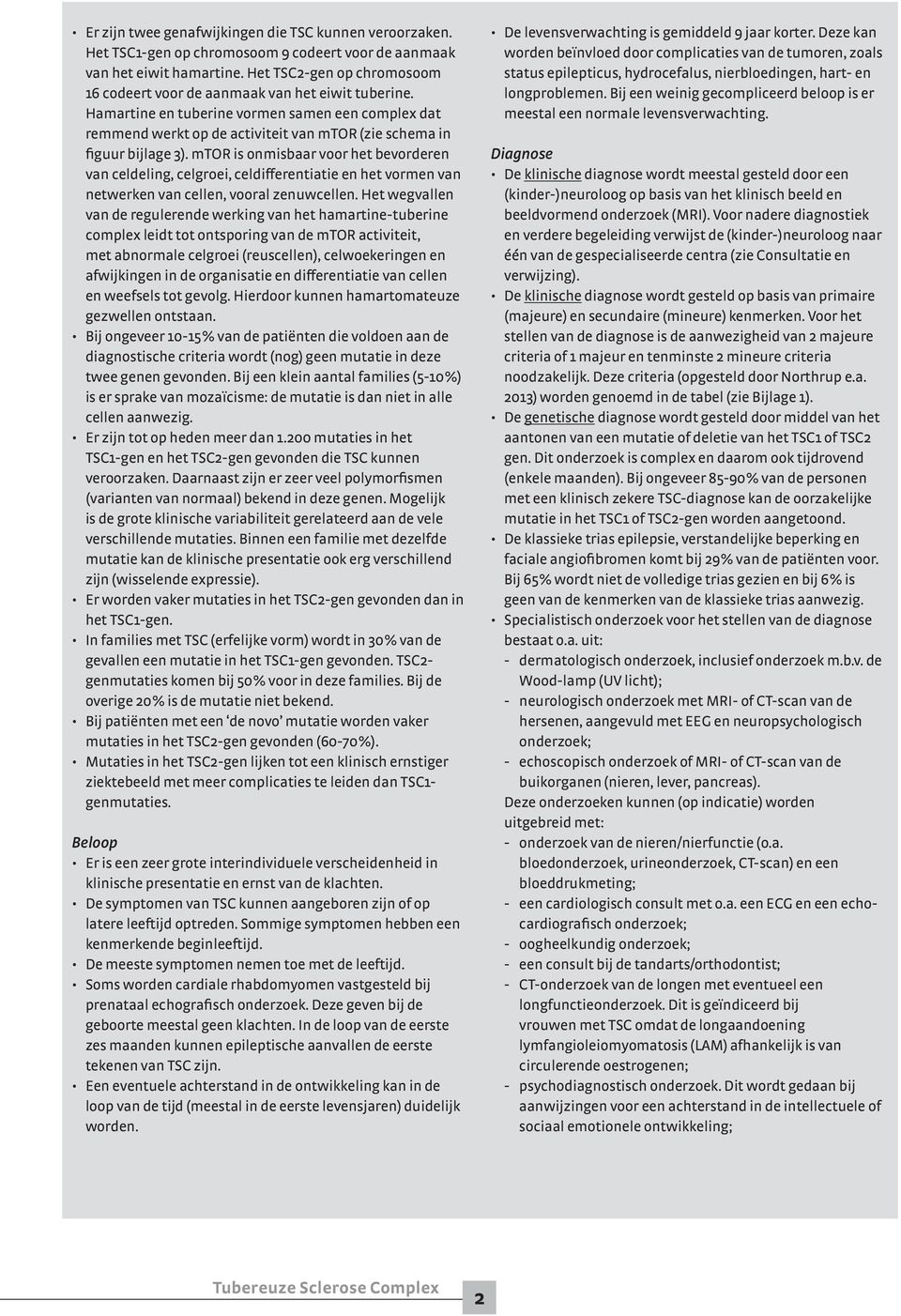 Hamartine en tuberine vormen samen een complex dat remmend werkt op de activiteit van mtor (zie schema in figuur bijlage 3).