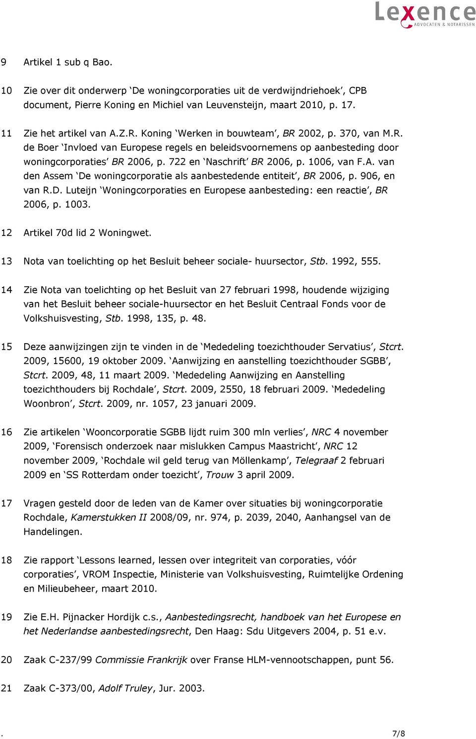 1006, van F.A. van den Assem De woningcorporatie als aanbestedende entiteit, BR 2006, p. 906, en van R.D. Luteijn Woningcorporaties en Europese aanbesteding: een reactie, BR 2006, p. 1003.