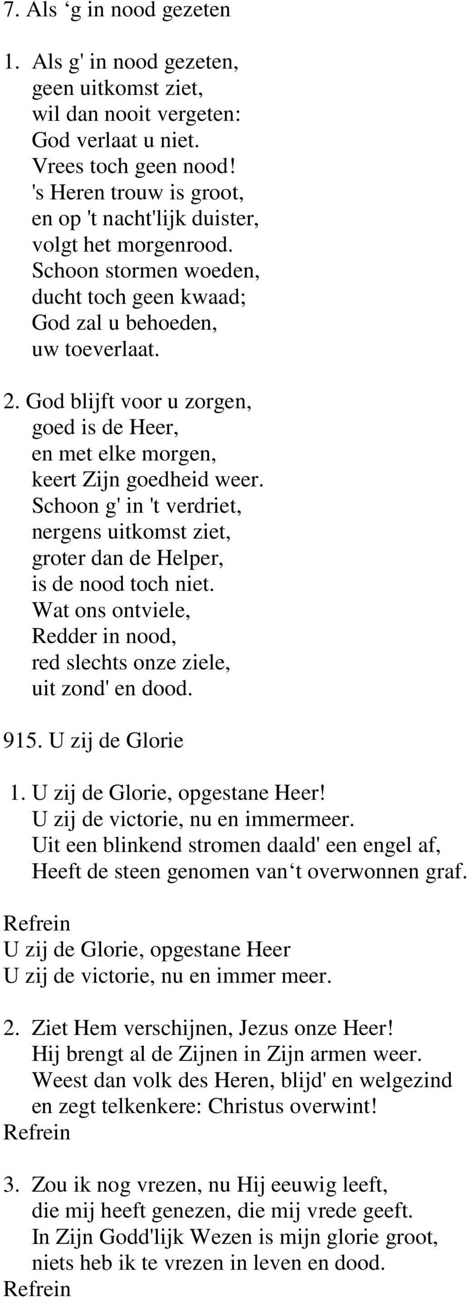 God blijft voor u zorgen, goed is de Heer, en met elke morgen, keert Zijn goedheid weer. Schoon g' in 't verdriet, nergens uitkomst ziet, groter dan de Helper, is de nood toch niet.