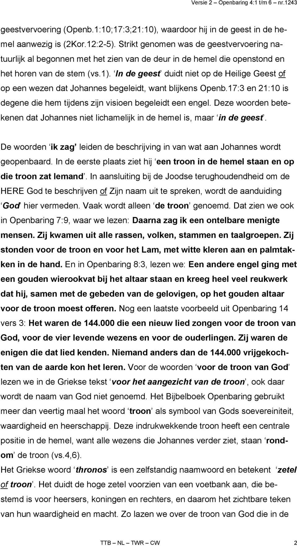 In de geest duidt niet op de Heilige Geest of op een wezen dat Johannes begeleidt, want blijkens Openb.17:3 en 21:10 is degene die hem tijdens zijn visioen begeleidt een engel.