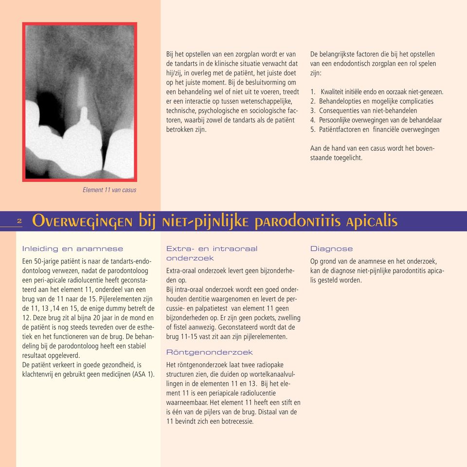 tandarts als de patiënt betrokken zijn. De belangrijkste factoren die bij het opstellen van een endodontisch zorgplan een rol spelen zijn: 1. Kwaliteit initiële endo en oorzaak niet-genezen. 2.