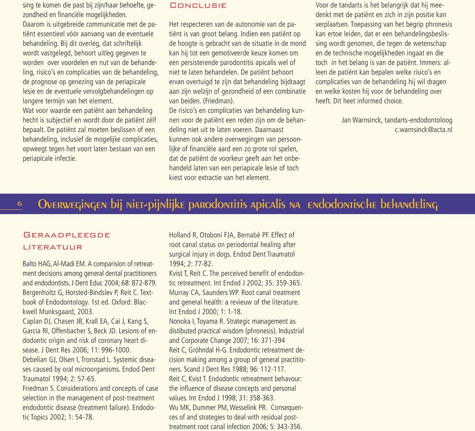 de periapicale lesie en de eventuele vervolgbehandelingen op langere termijn van het element. Wat voor waarde een patiënt aan behandeling hecht is subjectief en wordt door de patiënt zélf bepaalt.