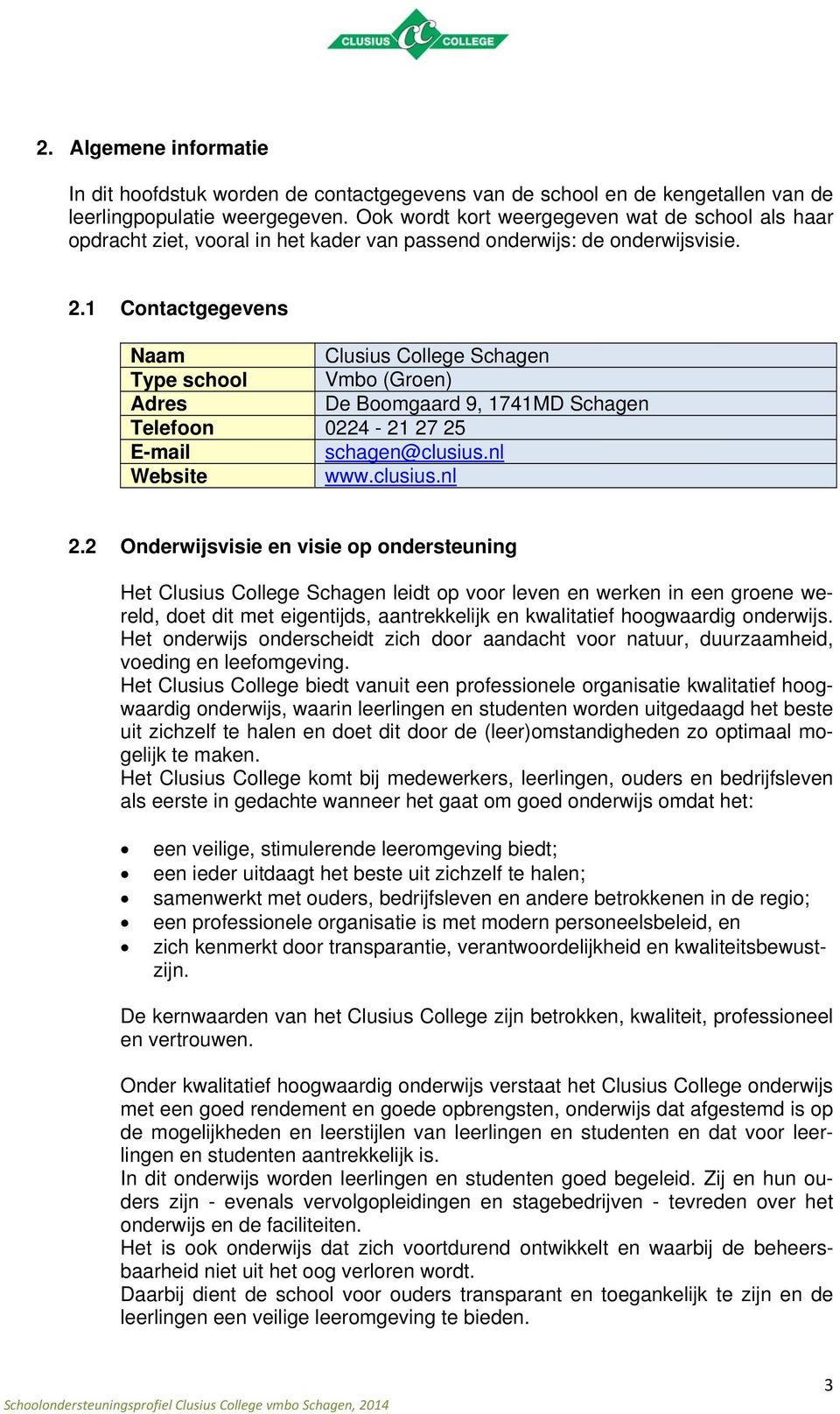 1 Contactgegevens Naam Clusius College Schagen Type school Vmbo (Groen) Adres De Boomgaard 9, 1741MD Schagen Telefoon 0224-21 27 25 E-mail schagen@clusius.nl Website www.clusius.nl 2.