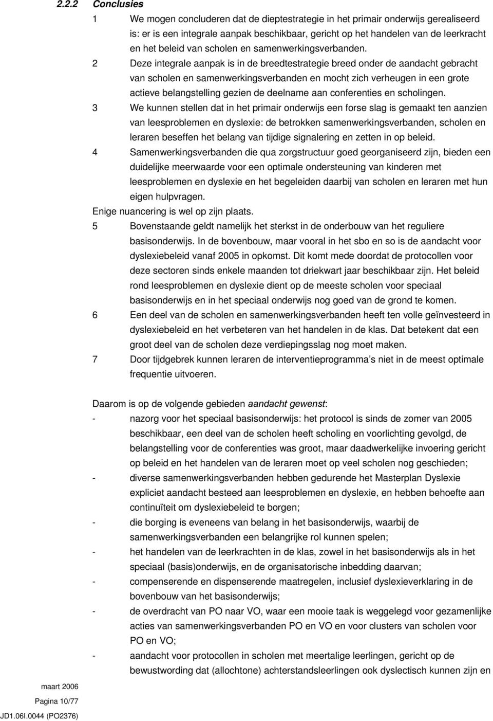 2 Deze integrale aanpak is in de breedtestrategie breed onder de aandacht gebracht van scholen en samenwerkingsverbanden en mocht zich verheugen in een grote actieve belangstelling gezien de deelname