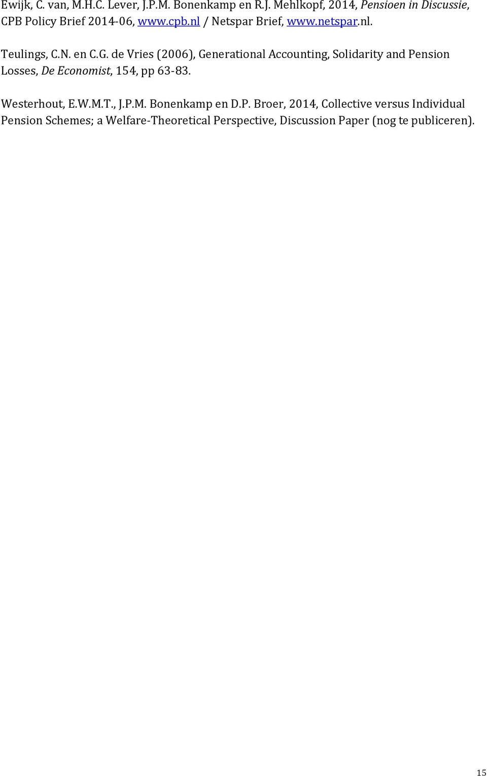 de Vries (2006), Generational Accounting, Solidarity and Pension Losses, De Economist, 154, pp 63-83. Westerhout, E.W.M.