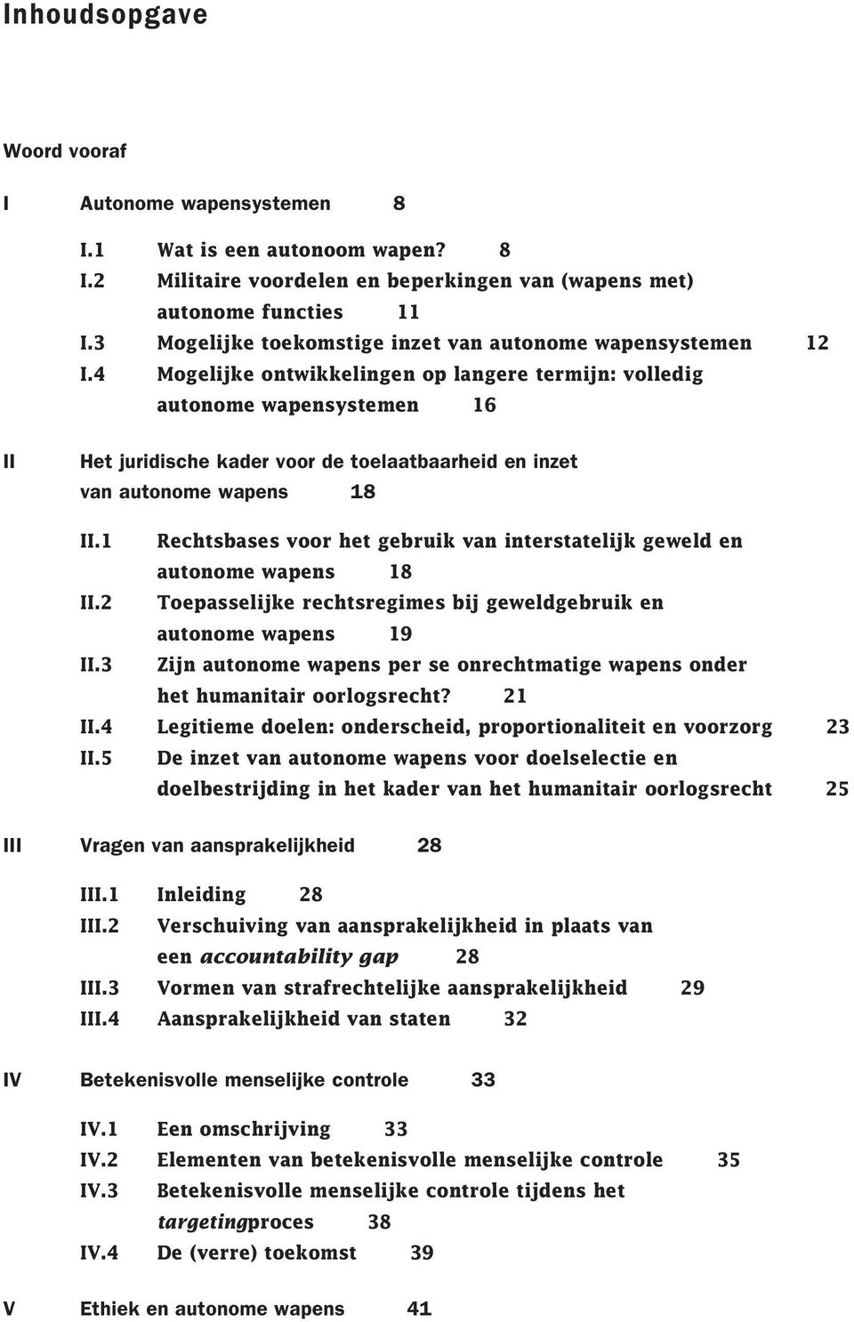 4 Mogelijke ontwikkelingen op langere termijn: volledig autonome wapensystemen 16 II Het juridische kader voor de toelaatbaarheid en inzet van autonome wapens 18 II.