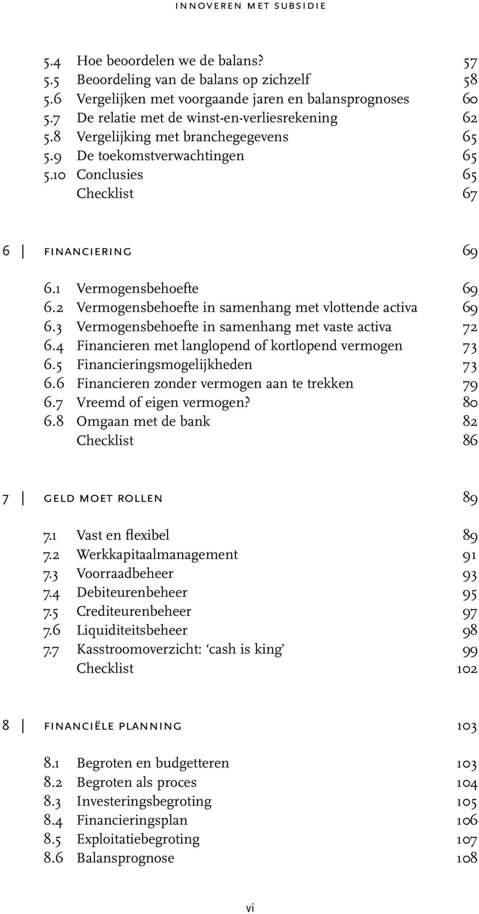 2 Vermogensbehoefte in samenhang met vlottende activa 69 6.3 Vermogensbehoefte in samenhang met vaste activa 72 6.4 Financieren met langlopend of kortlopend vermogen 73 6.