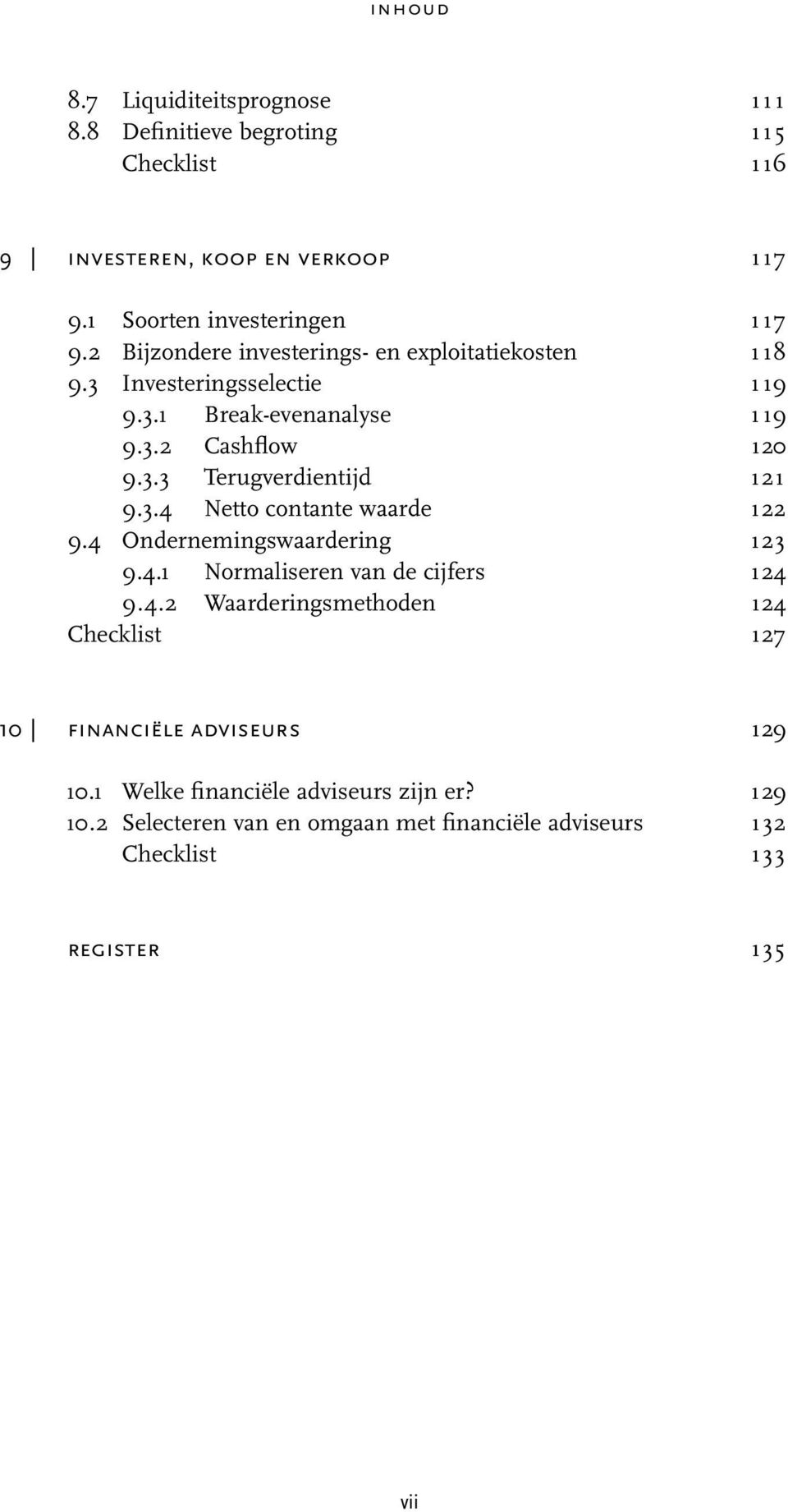 3.4 Netto contante waarde 122 9.4 Ondernemingswaardering 123 9.4.1 Normaliseren van de cijfers 124 9.4.2 Waarderingsmethoden 124 Checklist 127 10 financiële adviseurs 129 10.