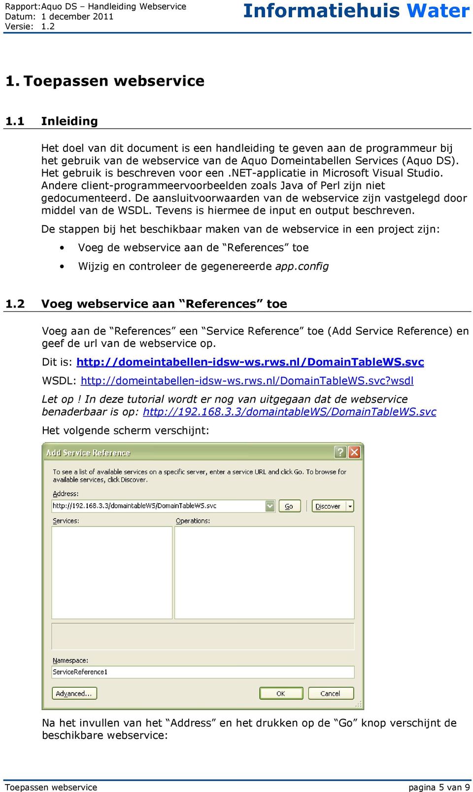 De aansluitvoorwaarden van de webservice zijn vastgelegd door middel van de WSDL. Tevens is hiermee de input en output beschreven.