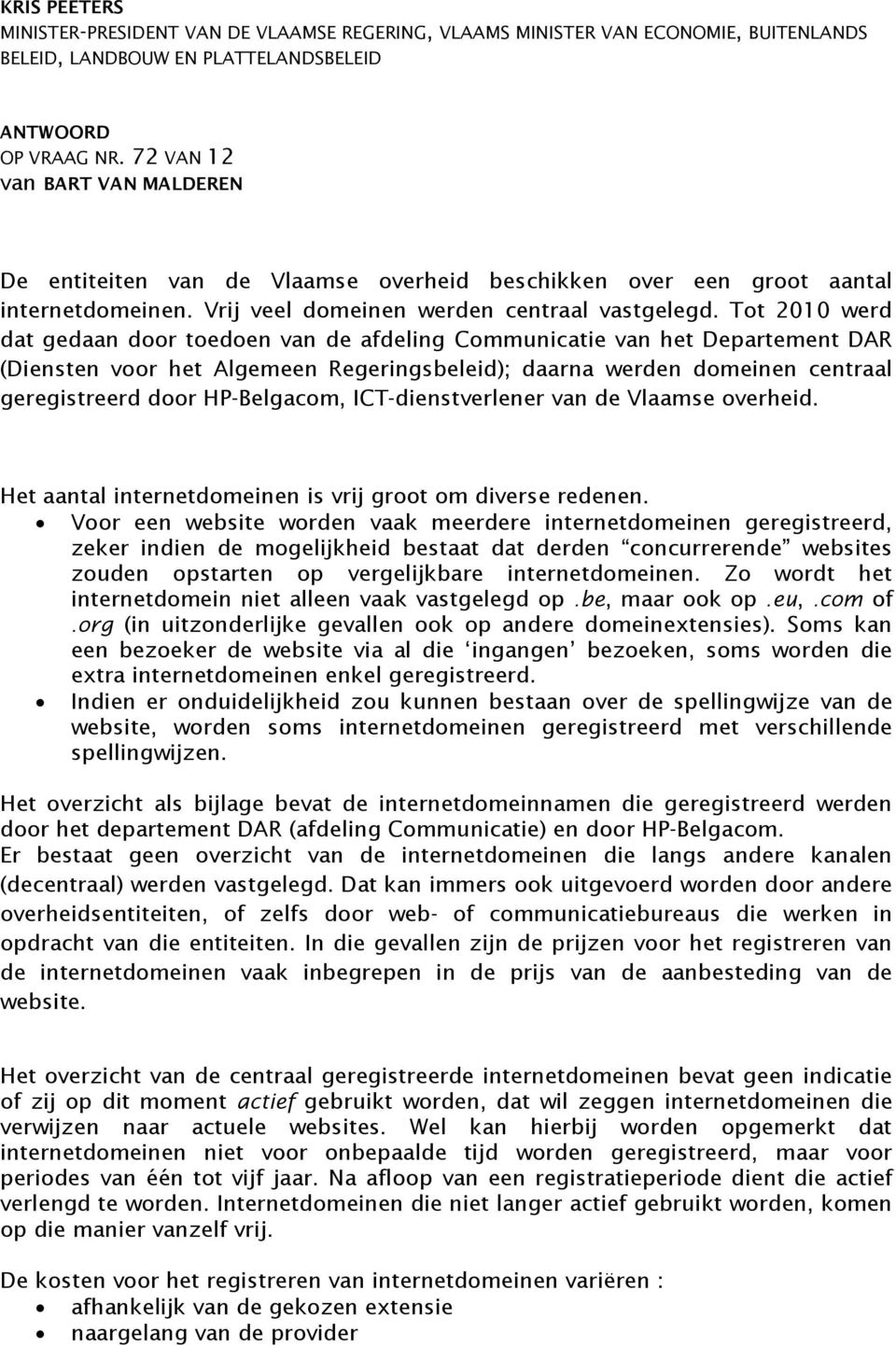 Tot 2010 werd dat gedaan door toedoen van de afdeling Communicatie van het Departement DAR (Diensten voor het Algemeen Regeringsbeleid); daarna werden domeinen centraal geregistreerd door