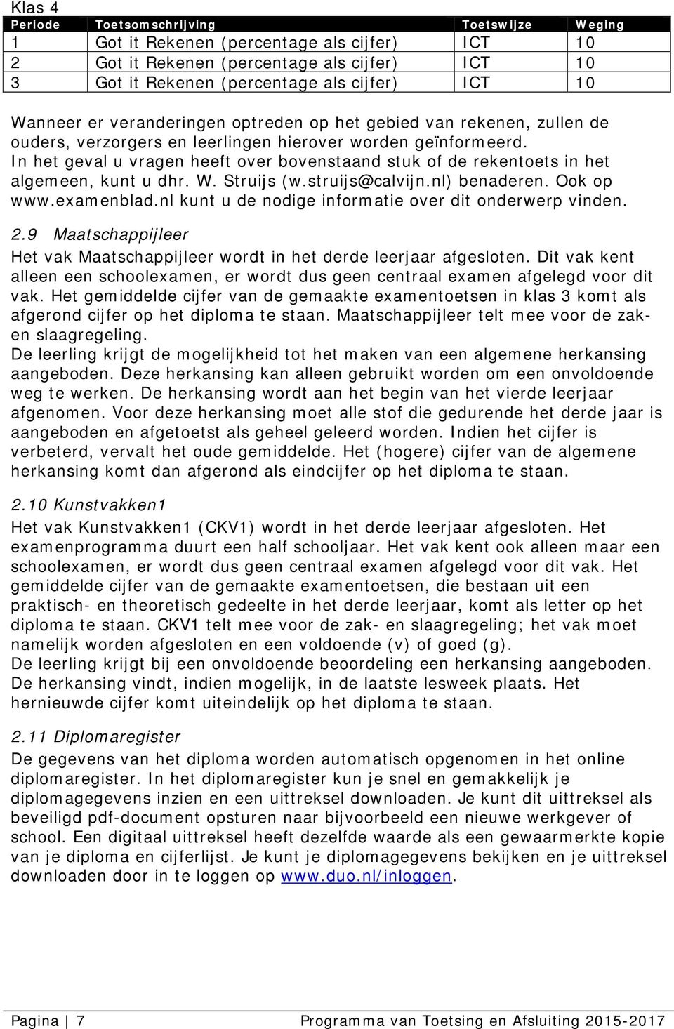 In het geval u vragen heeft over bovenstaand stuk of de rekentoets in het algemeen, kunt u dhr. W. Struijs (w.struijs@calvijn.nl) benaderen. Ook op www.examenblad.