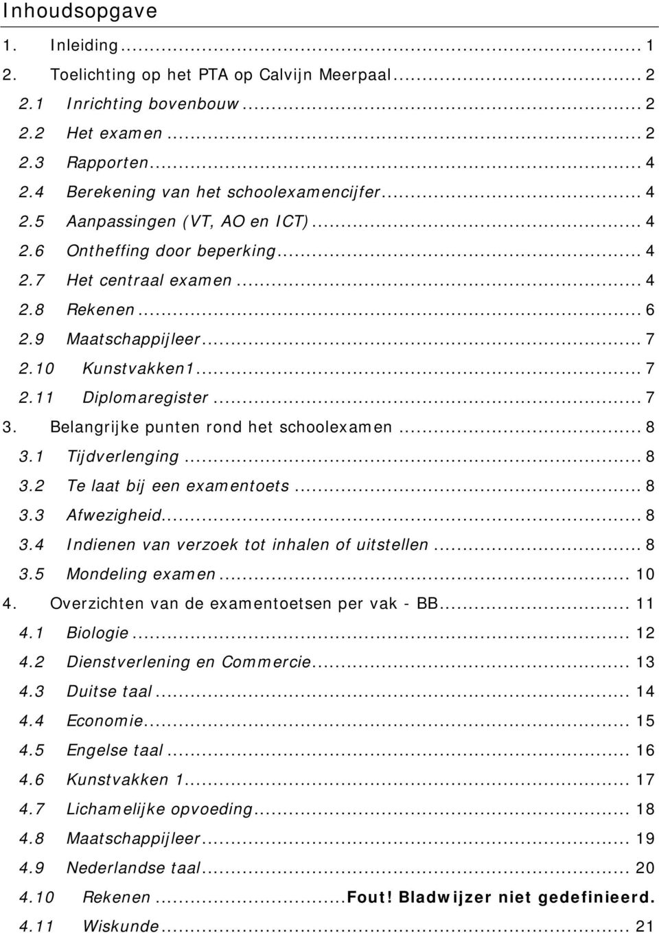 Belangrijke punten rond het schoolexamen... 8 3.1 Tijdverlenging... 8 3.2 Te laat bij een examentoets... 8 3.3 Afwezigheid... 8 3.4 Indienen van verzoek tot inhalen of uitstellen... 8 3.5 Mondeling examen.