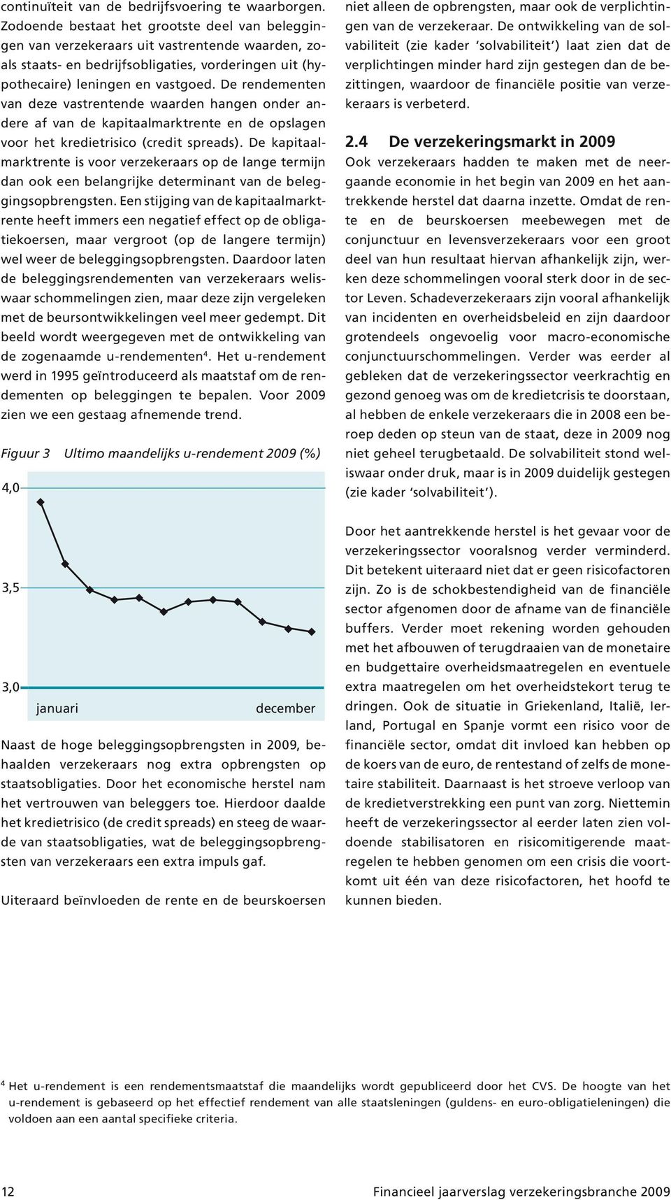 De rendementen van deze vastrentende waarden hangen onder andere af van de kapitaalmarktrente en de opslagen voor het kredietrisico (credit spreads).