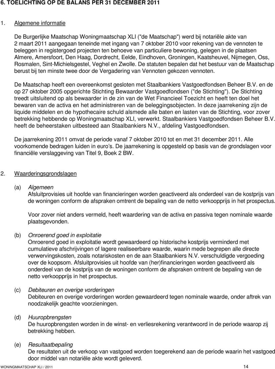 vennoten te beleggen in registergoed projecten ten behoeve van particuliere bewoning, gelegen in de plaatsen Almere, Amersfoort, Den Haag, Dordrecht, Eelde, Eindhoven, Groningen, Kaatsheuvel,