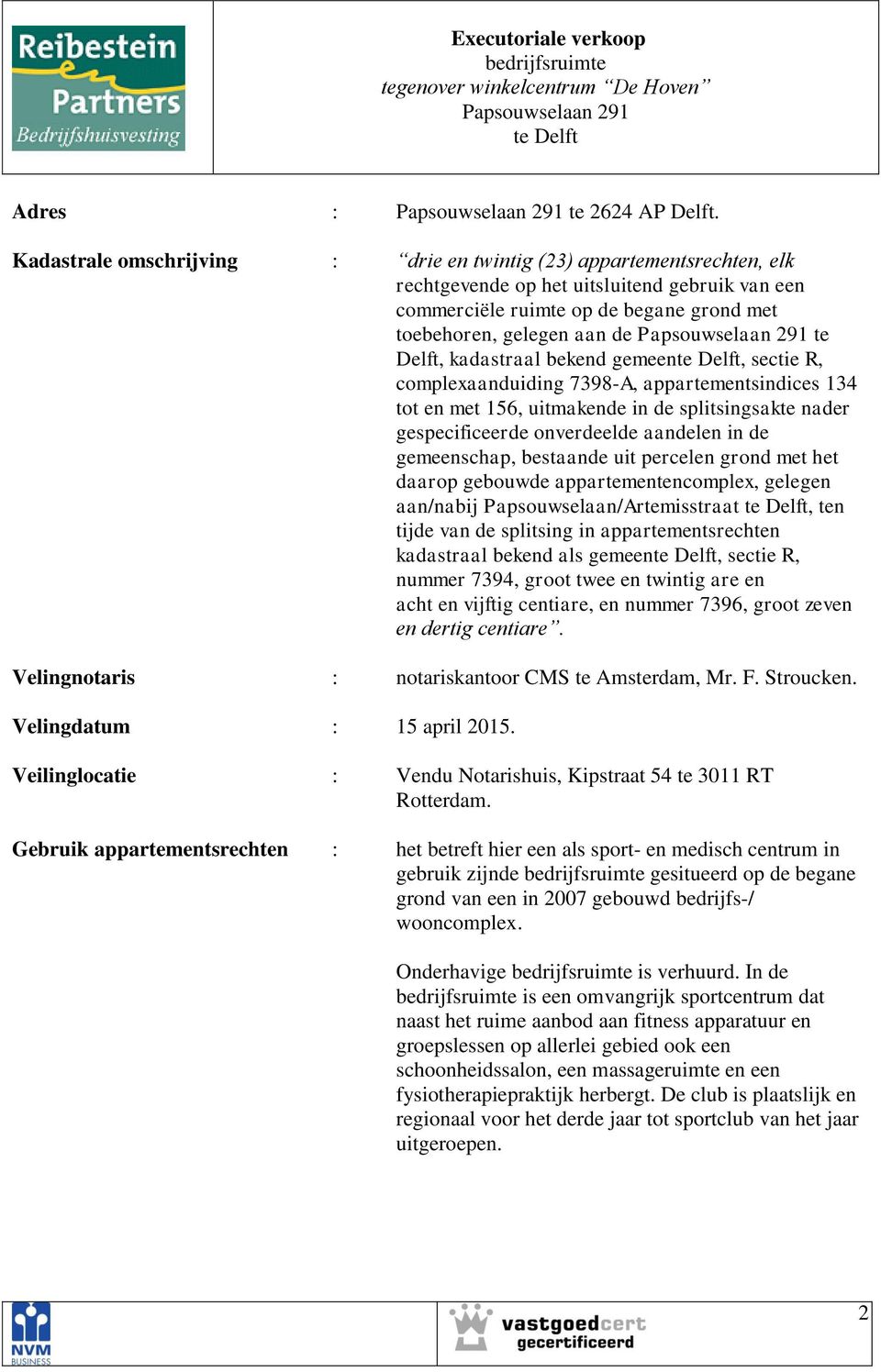 kadastraal bekend gemeen, sectie R, complexaanduiding 7398-A, appartementsindices 134 tot en met 156, uitmakende in de splitsingsakte nader gespecificeerde onverdeelde aandelen in de gemeenschap,