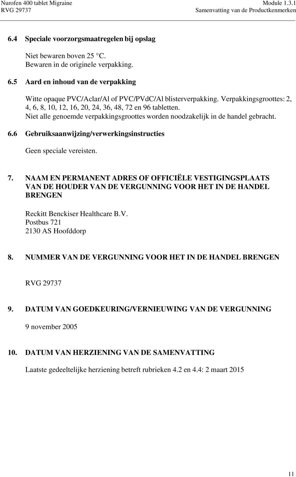 Niet alle genoemde verpakkingsgroottes worden noodzakelijk in de handel gebracht. 6.6 Gebruiksaanwijzing/verwerkingsinstructies Geen speciale vereisten. 7.