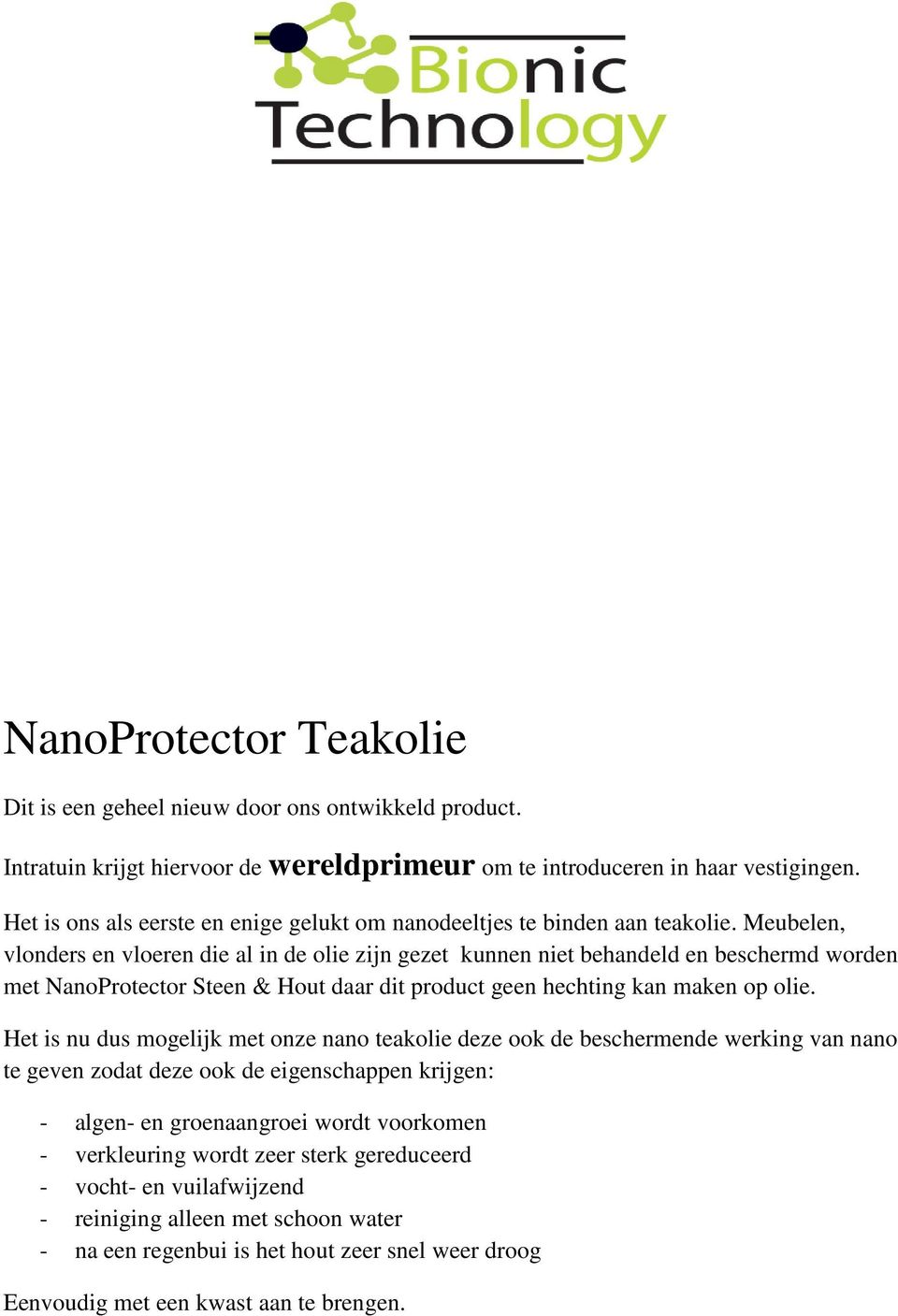 Meubelen, vlonders en vloeren die al in de olie zijn gezet kunnen niet behandeld en beschermd worden met NanoProtector Steen & Hout daar dit product geen hechting kan maken op olie.