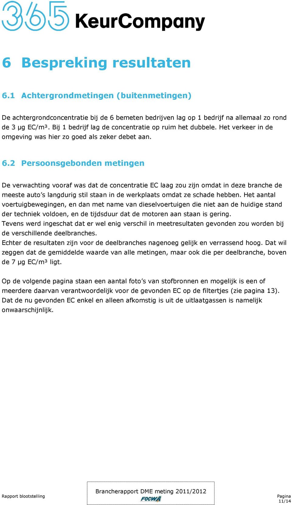 2 Persoonsgebonden metingen De verwachting vooraf was dat de concentratie EC laag zou zijn omdat in deze branche de meeste auto s langdurig stil staan in de werkplaats omdat ze schade hebben.