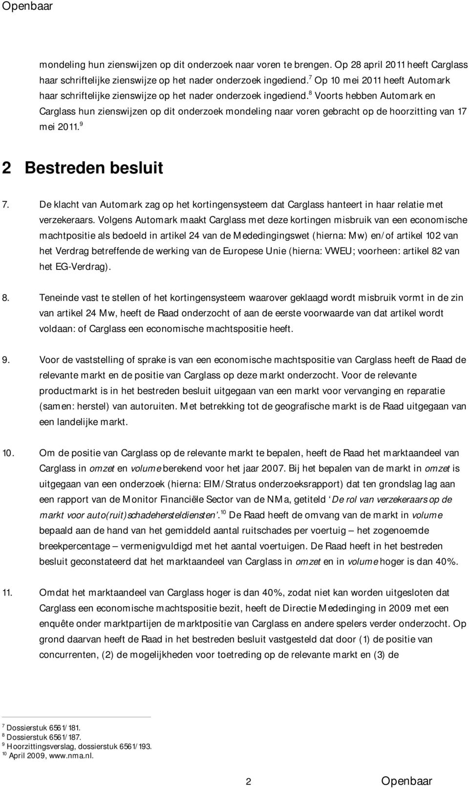 8 Voorts hebben Automark en Carglass hun zienswijzen op dit onderzoek mondeling naar voren gebracht op de hoorzitting van 17 mei 2011. 9 2 Bestreden besluit 7.