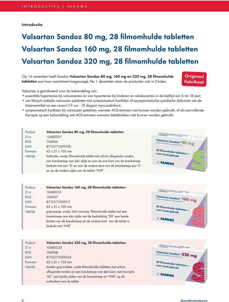 Origineel Fabrikaat Valsartan is geïndiceerd voor de behandeling van: essentiële hypertensie bij volwassenen en van hypertensie bij kinderen en adolescenten in de leeftijd van 6 tot 18 jaar; van