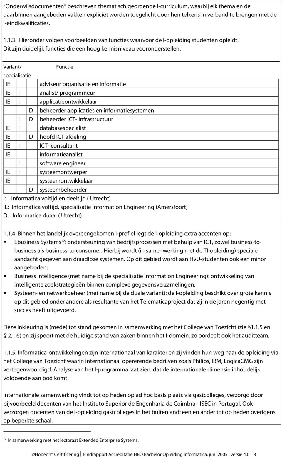 Variant/ Functie specialisatie IE adviseur organisatie en informatie IE I analist/ programmeur IE I applicatieontwikkelaar D beheerder applicaties en informatiesystemen I D beheerder ICT-