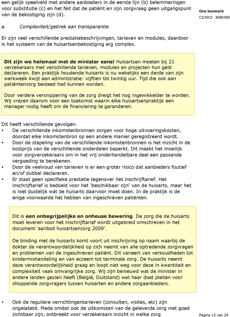 Dit zijn we helemaal met de minister eens! Huisartsen moeten bij 21 verzekeraars met verschillende tarieven, modules en projecten hun geld declareren.