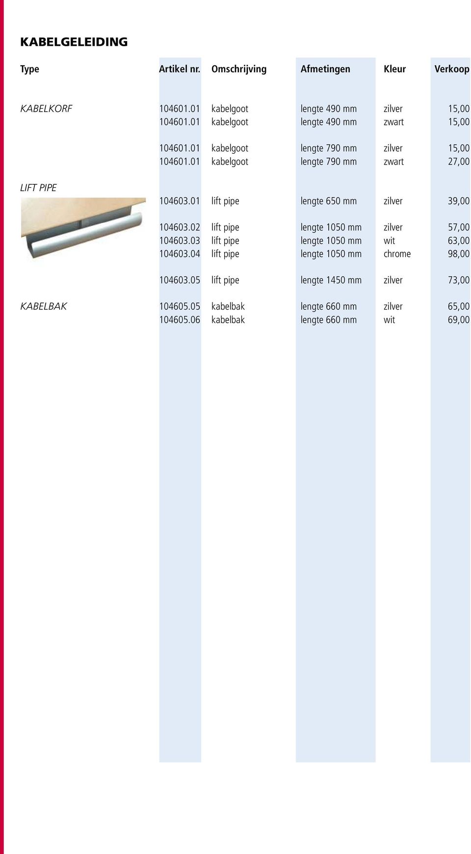 01 lift pipe lengte 650 mm zilver 39,00 104603.02 lift pipe lengte 1050 mm zilver 57,00 104603.03 lift pipe lengte 1050 mm wit 63,00 104603.