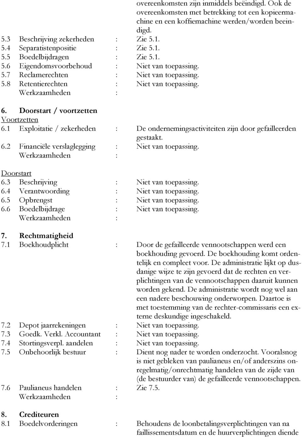 Doorstart / voortzetten Voortzetten 6.1 Exploitatie / zekerheden : De ondernemingsactiviteiten zijn door gefailleerden gestaakt. 6.2 Financiële verslaglegging : Niet van toepassing. Doorstart 6.