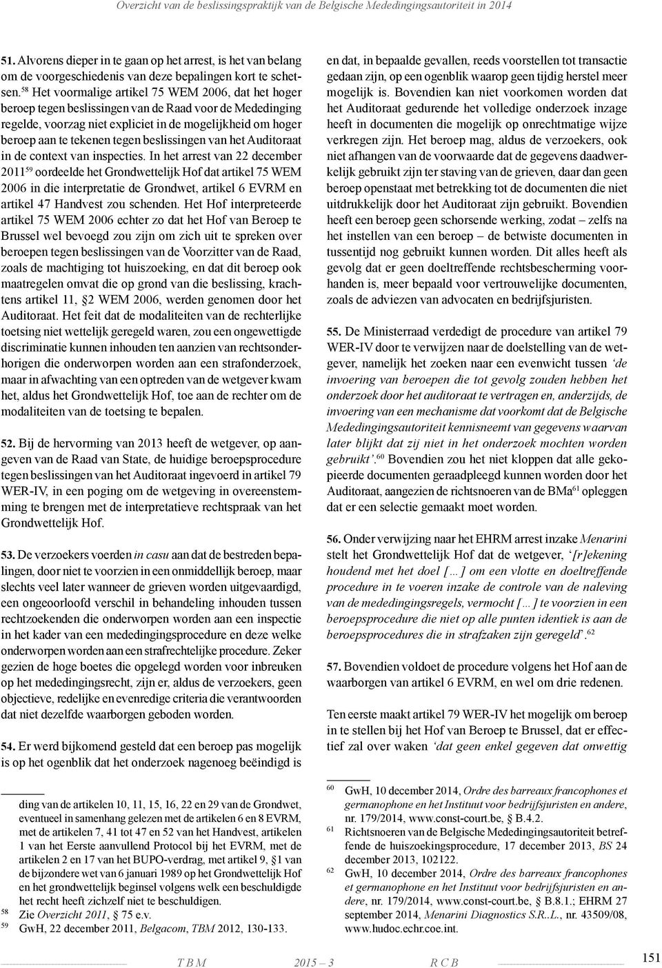 58 Het voormalige artikel 75 WEM 2006, dat het hoger beroep tegen beslissingen van de Raad voor de Mededinging regelde, voorzag niet expliciet in de mogelijkheid om hoger beroep aan te tekenen tegen