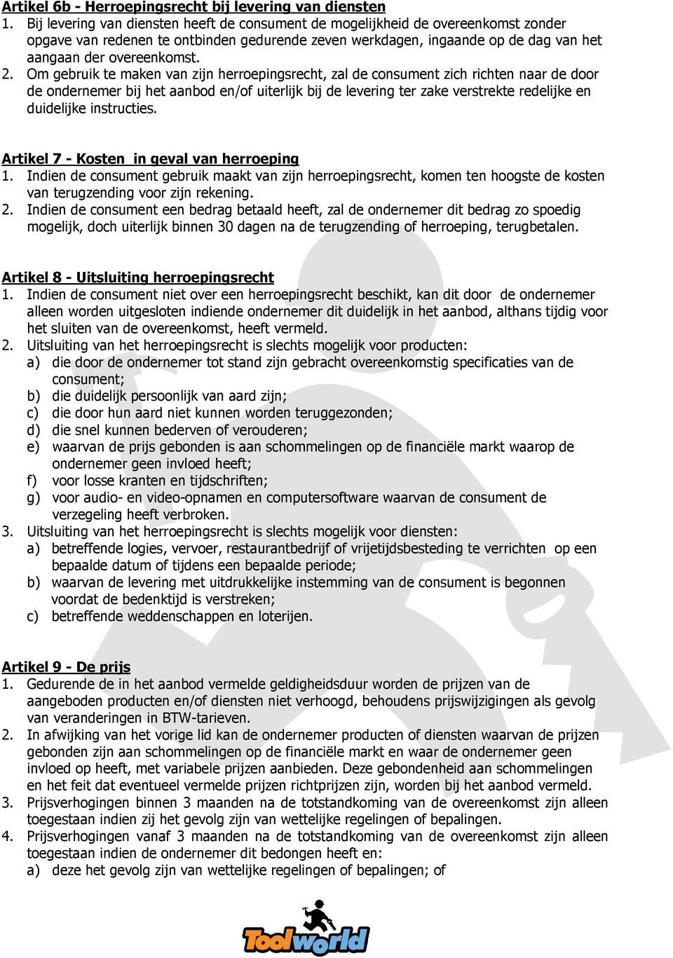 Om gebruik te maken van zijn herroepingsrecht, zal de consument zich richten naar de door de ondernemer bij het aanbod en/of uiterlijk bij de levering ter zake verstrekte redelijke en duidelijke