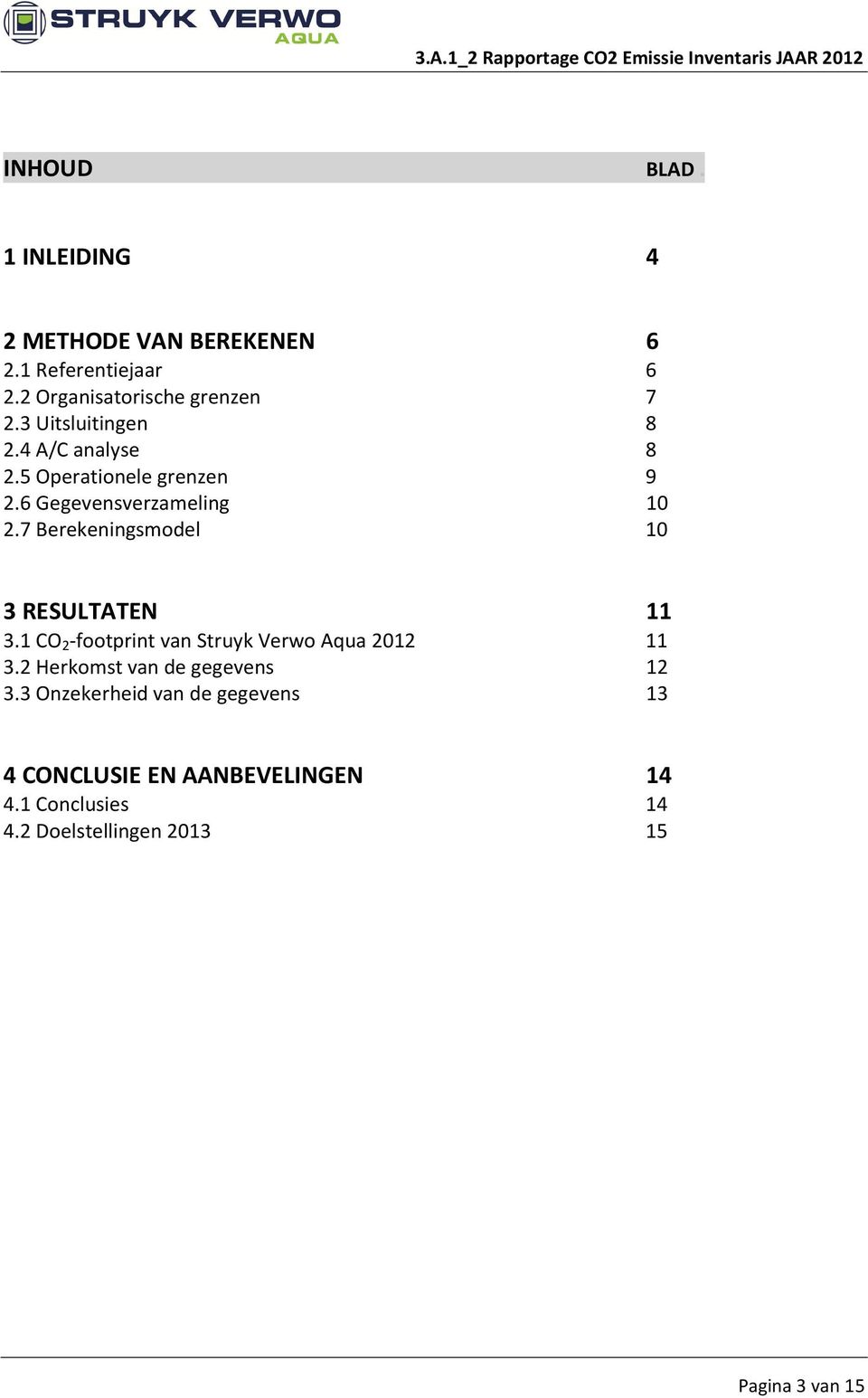 7 Berekeningsmodel 10 3 RESULTATEN 11 3.1 CO 2 -footprint van Struyk Verwo Aqua 2012 11 3.