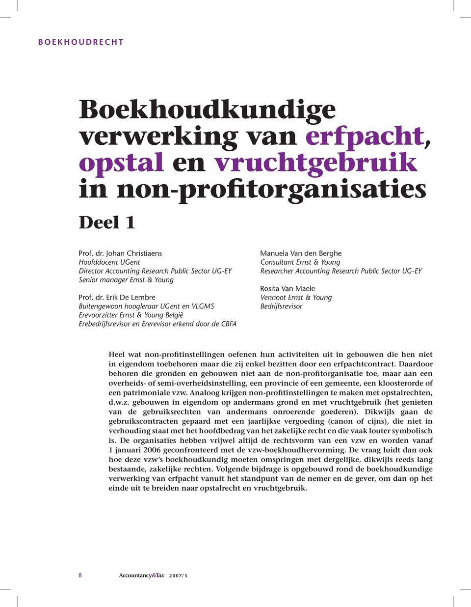 Erik De Lembre Buitengewoon hoogleraar UGent en VLGMS Erevoorzitter Ernst & Young België Erebedrijfsrevisor en Ererevisor erkend door de CBFA Manuela Van den Berghe Consultant Ernst & Young