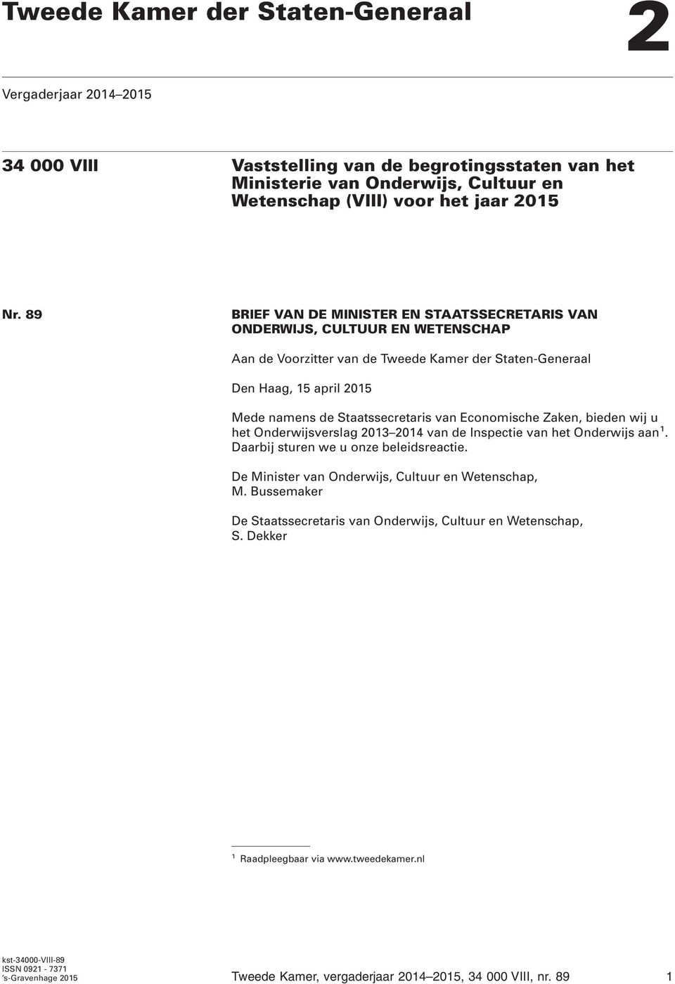 Economische Zaken, bieden wij u het Onderwijsverslag 2013 2014 van de Inspectie van het Onderwijs aan 1. Daarbij sturen we u onze beleidsreactie. De Minister van Onderwijs, Cultuur en Wetenschap, M.