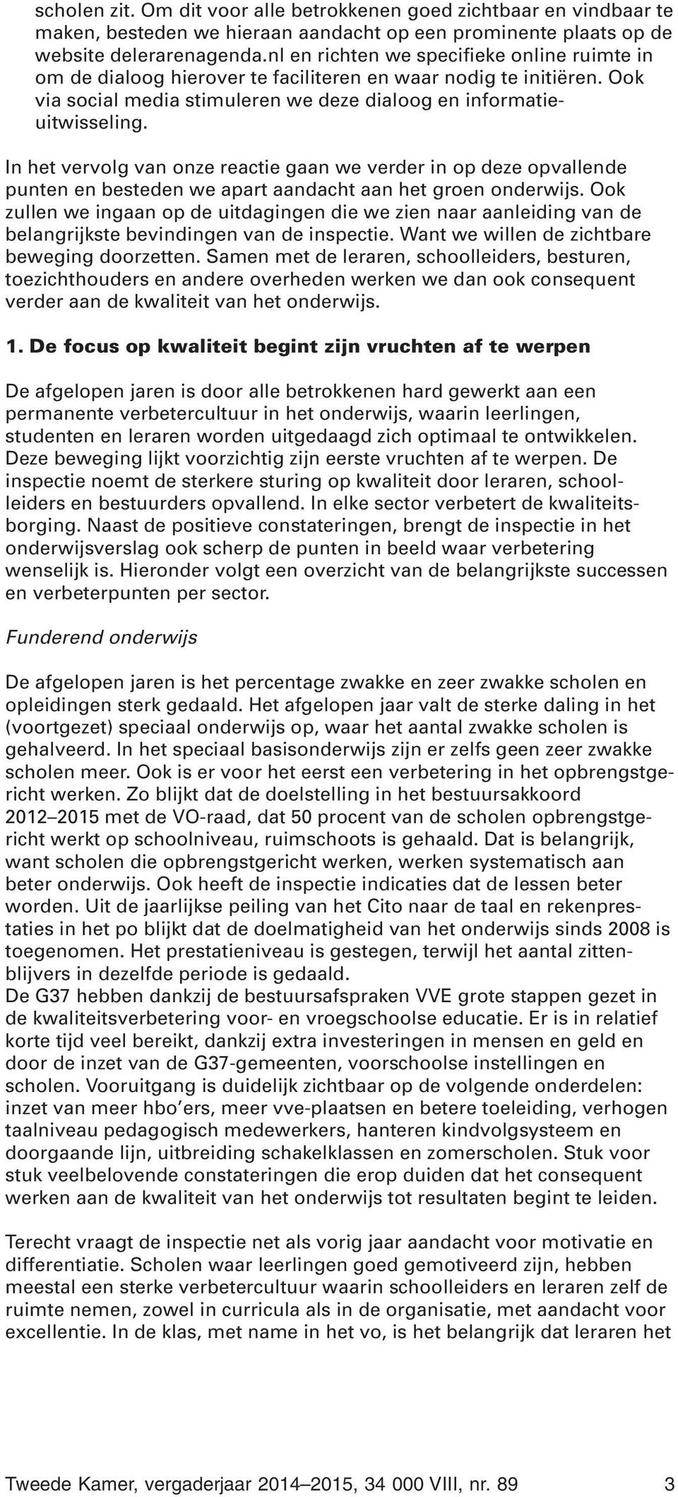 In het vervolg van onze reactie gaan we verder in op deze opvallende punten en besteden we apart aandacht aan het groen onderwijs.