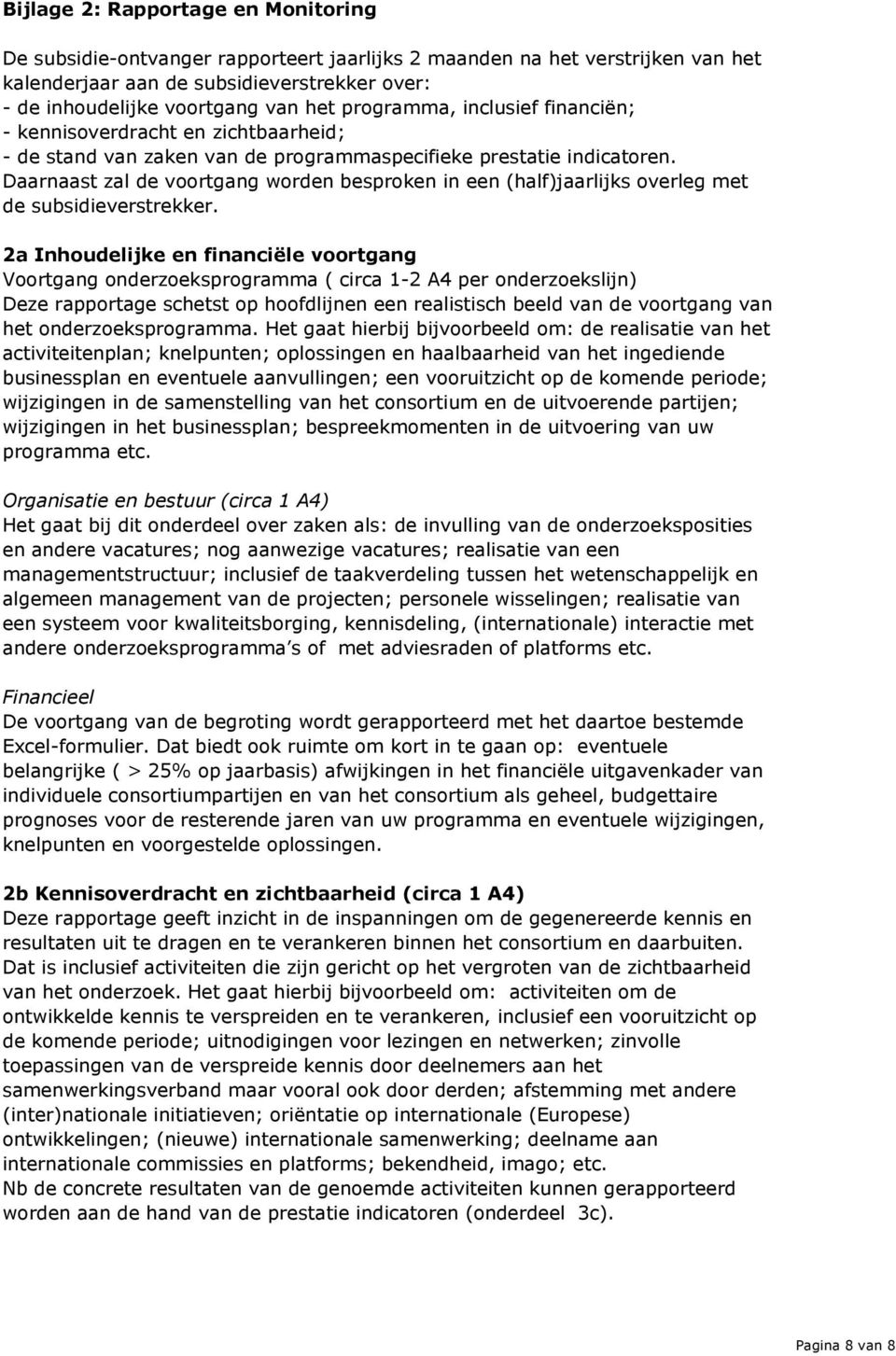 Daarnaast zal de voortgang worden besproken in een (half)jaarlijks overleg met de subsidieverstrekker.