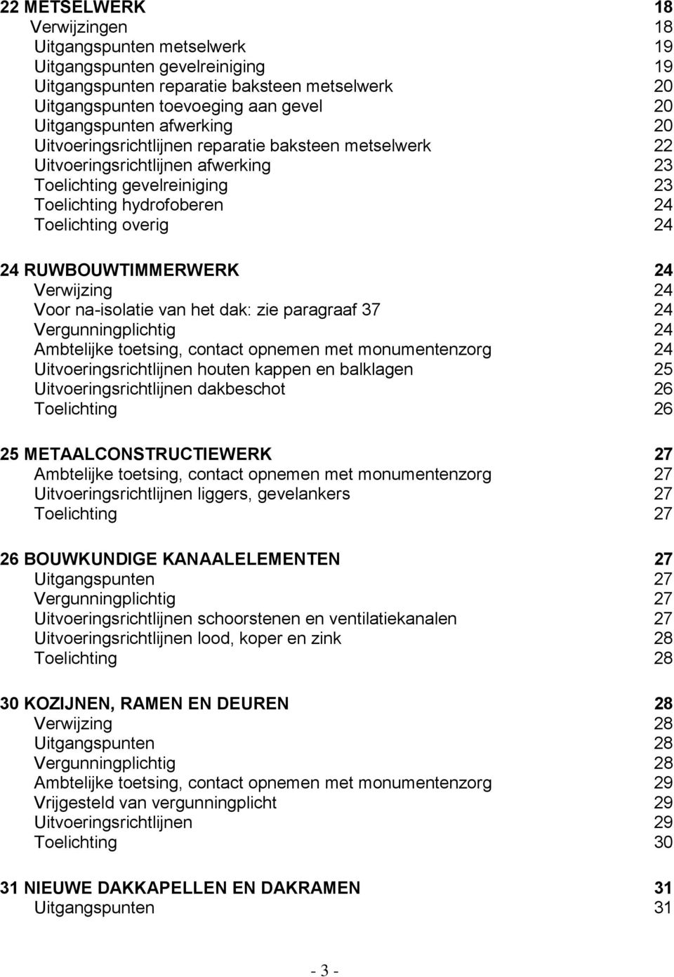 RUWBOUWTIMMERWERK 24 Verwijzing 24 Voor na-isolatie van het dak: zie paragraaf 37 24 Vergunningplichtig 24 Ambtelijke toetsing, contact opnemen met monumentenzorg 24 Uitvoeringsrichtlijnen houten