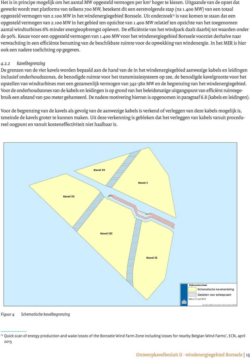 100 MW in het windenergiegebied Borssele. Uit onderzoek 15 is vast komen te staan dat een opgesteld vermogen van 2.100 MW in het gebied ten opzichte van 1.