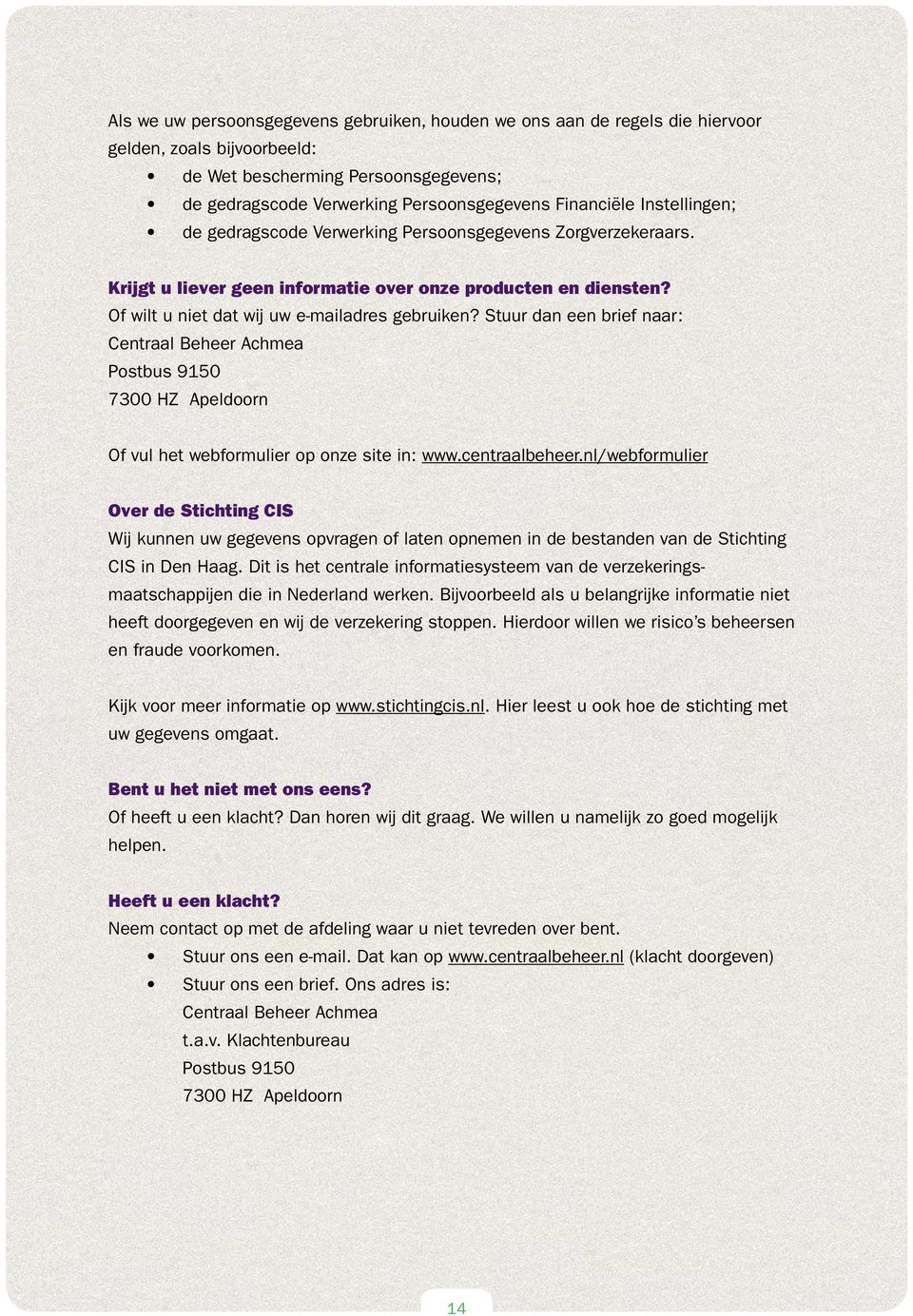Stuur dan een brief naar: Centraal Beheer Achmea Postbus 9150 7300 HZ Apeldoorn Of vul het webformulier op onze site in: www.centraalbeheer.
