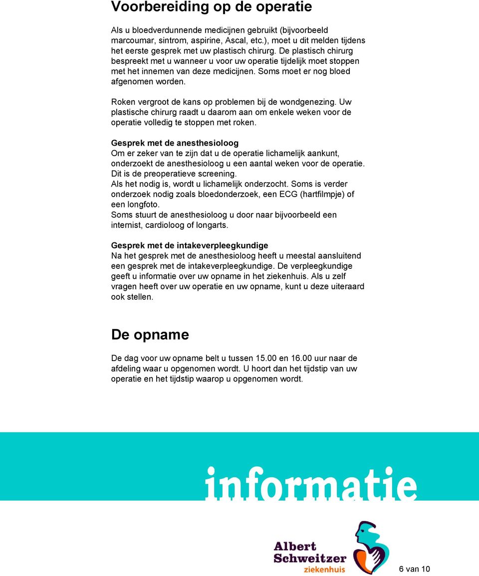 Roken vergroot de kans op problemen bij de wondgenezing. Uw plastische chirurg raadt u daarom aan om enkele weken voor de operatie volledig te stoppen met roken.