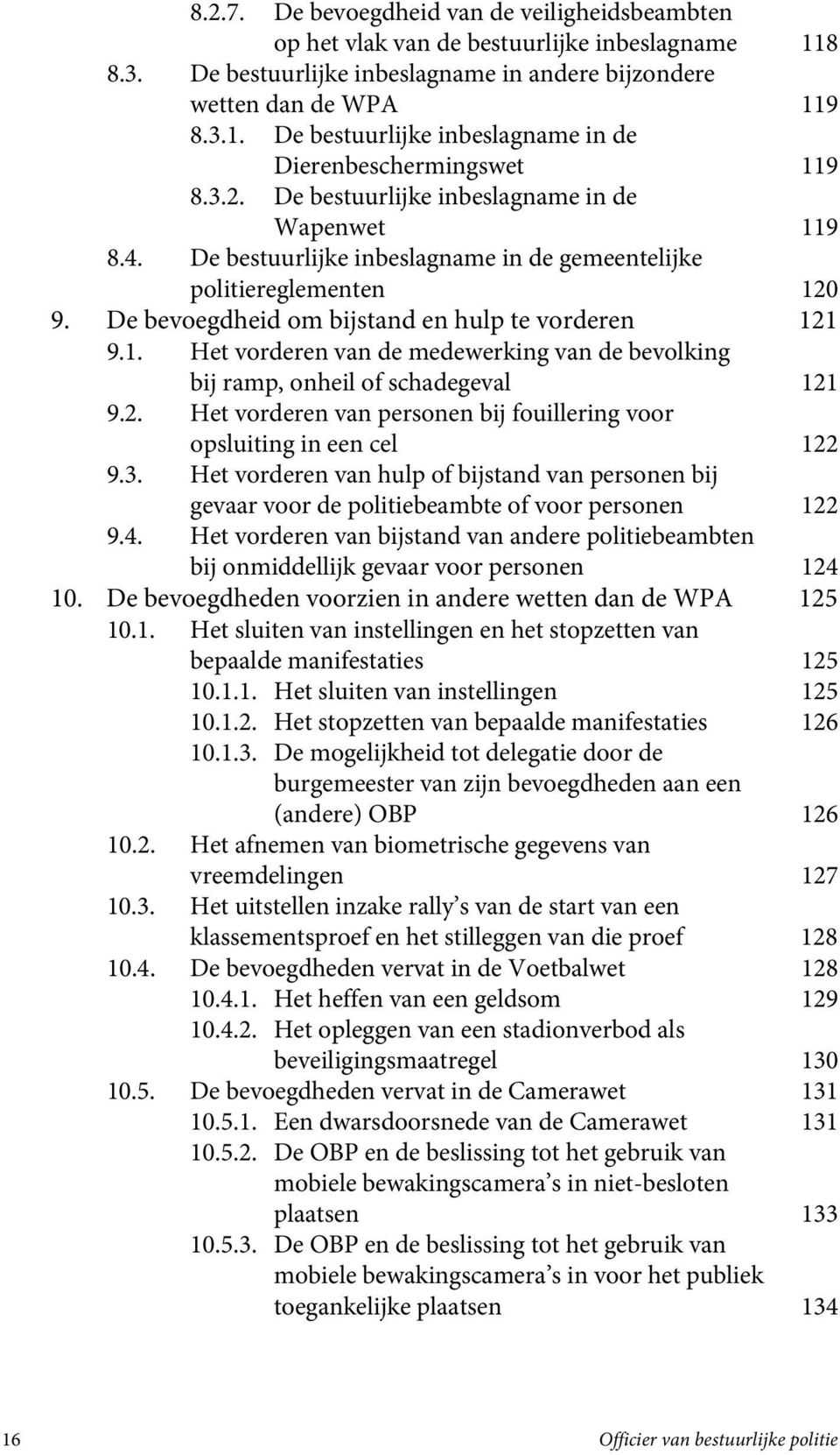 2. Het vorderen van personen bij fouillering voor opsluiting in een cel 122 9.3. Het vorderen van hulp of bijstand van personen bij gevaar voor de politiebeambte of voor personen 122 9.4.