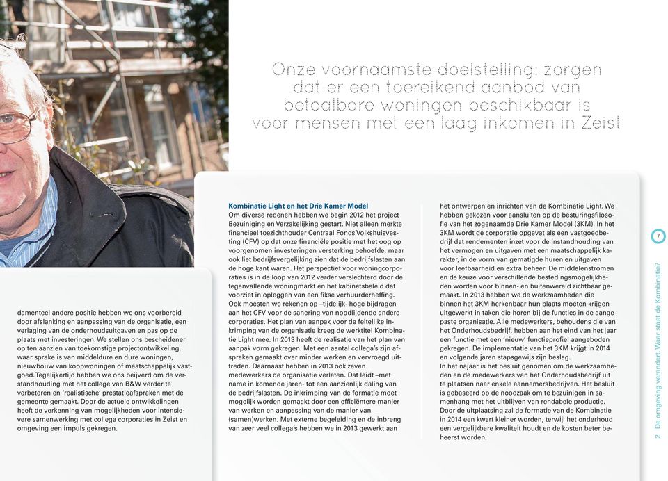 We stellen ons bescheidener op ten aanzien van toekomstige projectontwikkeling, waar sprake is van middeldure en dure woningen, nieuwbouw van koopwoningen of maatschappelijk vastgoed.