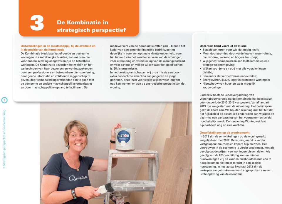 De Kombinatie bevordert het welzijn en het welbevinden van haar bewoners en woningzoekenden door een professionele en betrouwbare dienstverlening, door goede informatie en voldoende zeggenschap te