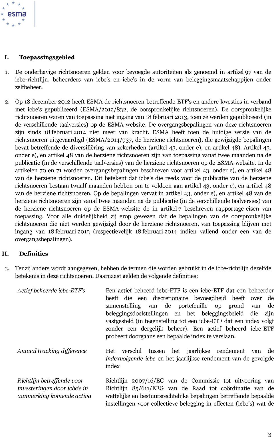 2. Op 18 december 2012 heeft ESMA de richtsnoeren betreffende ETF's en andere kwesties in verband met icbe s gepubliceerd (ESMA/2012/832, de oorspronkelijke richtsnoeren).