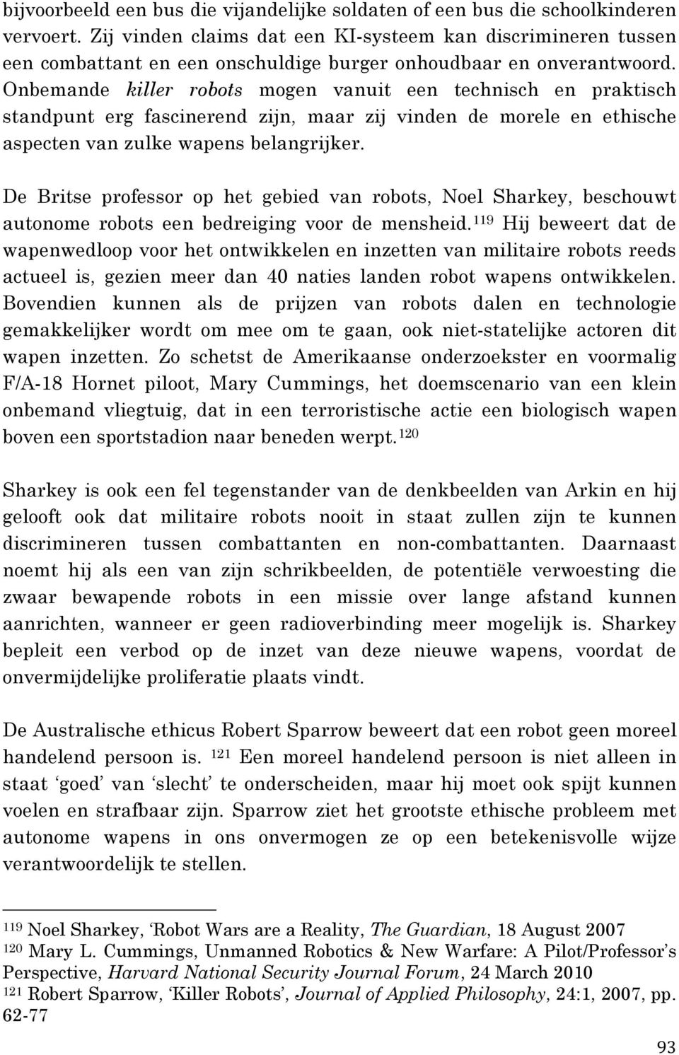 Onbemande killer robots mogen vanuit een technisch en praktisch standpunt erg fascinerend zijn, maar zij vinden de morele en ethische aspecten van zulke wapens belangrijker.