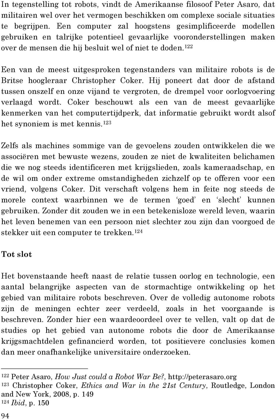 122 Een van de meest uitgesproken tegenstanders van militaire robots is de Britse hoogleraar Christopher Coker.