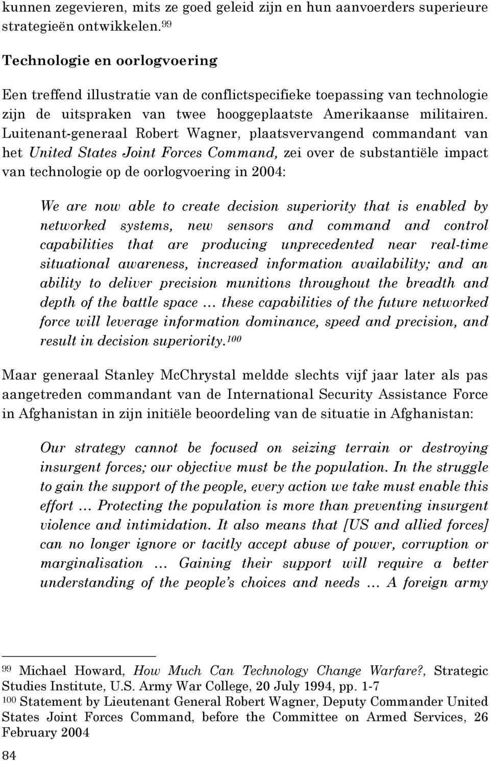 Luitenant-generaal Robert Wagner, plaatsvervangend commandant van het United States Joint Forces Command, zei over de substantiële impact van technologie op de oorlogvoering in 2004: We are now able