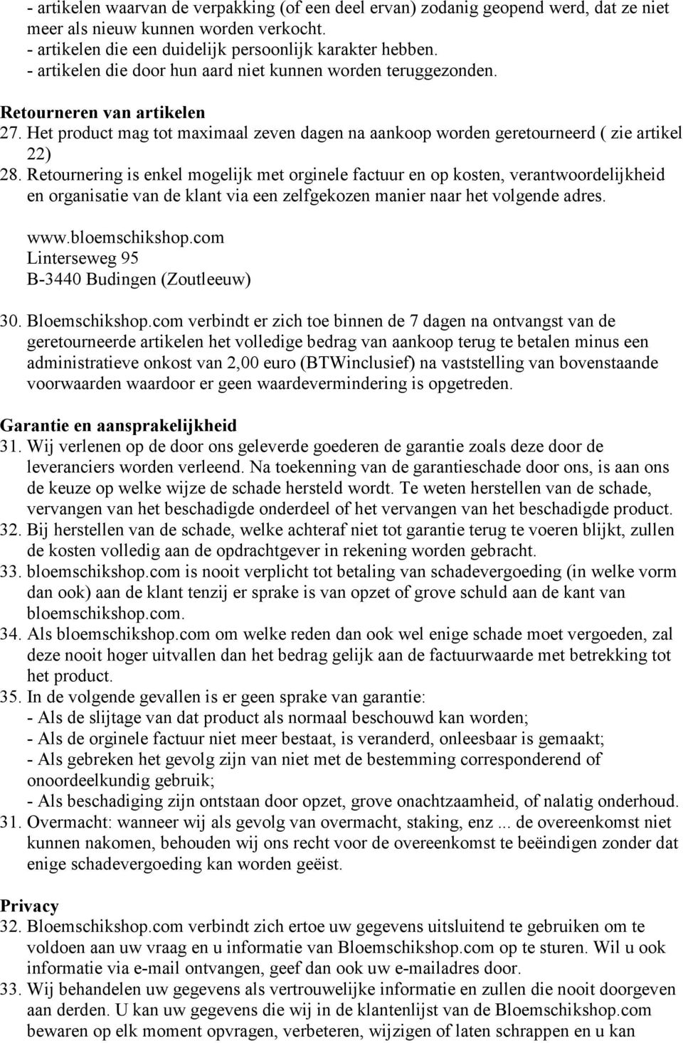 Retournering is enkel mogelijk met orginele factuur en op kosten, verantwoordelijkheid en organisatie van de klant via een zelfgekozen manier naar het volgende adres. www.bloemschikshop.